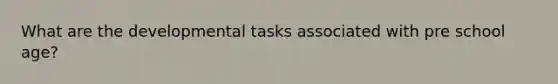 What are the developmental tasks associated with pre school age?