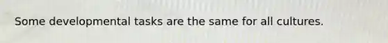 Some developmental tasks are the same for all cultures.