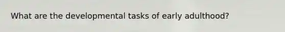 What are the developmental tasks of early adulthood?