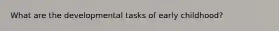 What are the developmental tasks of early childhood?