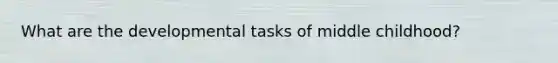 What are the developmental tasks of middle childhood?