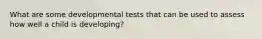 What are some developmental tests that can be used to assess how well a child is developing?