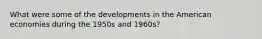 What were some of the developments in the American economies during the 1950s and 1960s?