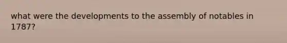 what were the developments to the assembly of notables in 1787?