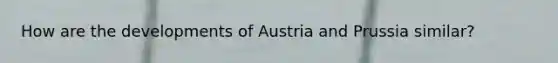 How are the developments of Austria and Prussia similar?