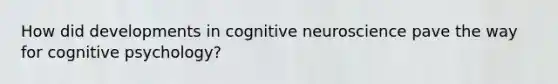 How did developments in cognitive neuroscience pave the way for cognitive psychology?