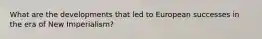 What are the developments that led to European successes in the era of New Imperialism?