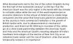 What developments led to the rise of the cotton kingdom during the first half of the nineteenth century? a) the fact that the American South was the only region in the world with the climate to cultivate cotton while the rest of the world experienced an economic downturn b) the refusal of Americans to create large companies and the value that Americans placed on plantations as the country's main commercial institution c) the growth of British textile mills, due to advancements in mechanical production, and American Eli Whitney's invention of the cotton gin d) a close trade partnership between the American South and India and the American South's resulting adoption of India's handloom technologies e) the decline of New York City as an industrial trade center and the rise of Southern cities that would temporarily surpass it in importance