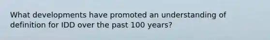 What developments have promoted an understanding of definition for IDD over the past 100 years?