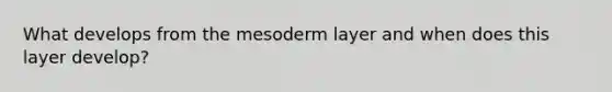 What develops from the mesoderm layer and when does this layer develop?