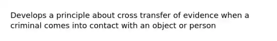 Develops a principle about cross transfer of evidence when a criminal comes into contact with an object or person