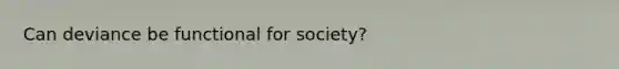 Can deviance be functional for society?