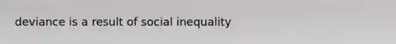 deviance is a result of social inequality