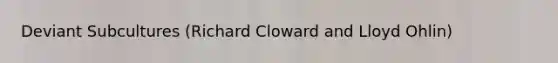 Deviant Subcultures (Richard Cloward and Lloyd Ohlin)