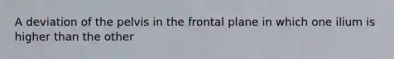 A deviation of the pelvis in the frontal plane in which one ilium is higher than the other