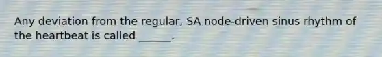 Any deviation from the regular, SA node-driven sinus rhythm of the heartbeat is called ______.