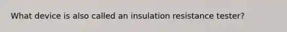 What device is also called an insulation resistance tester?