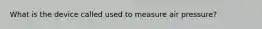 What is the device called used to measure air pressure?