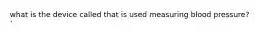 what is the device called that is used measuring blood pressure?`