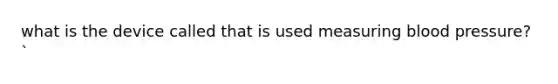 what is the device called that is used measuring blood pressure?`