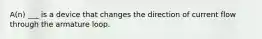 A(n) ___ is a device that changes the direction of current flow through the armature loop.