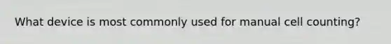 What device is most commonly used for manual cell counting?