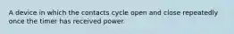 A device in which the contacts cycle open and close repeatedly once the timer has received power.