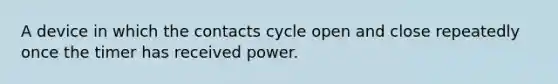 A device in which the contacts cycle open and close repeatedly once the timer has received power.