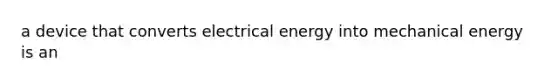 a device that converts electrical energy into mechanical energy is an