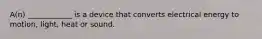 A(n) ____________ is a device that converts electrical energy to motion, light, heat or sound.