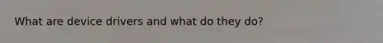 What are device drivers and what do they do?