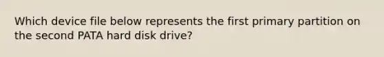 Which device file below represents the first primary partition on the second PATA hard disk drive?