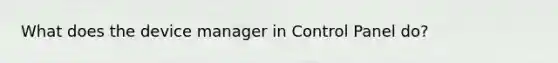 What does the device manager in Control Panel do?