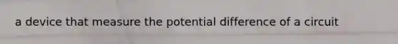 a device that measure the potential difference of a circuit