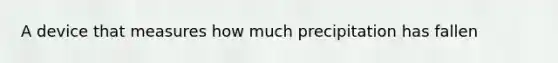 A device that measures how much precipitation has fallen
