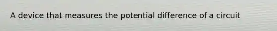 A device that measures the potential difference of a circuit