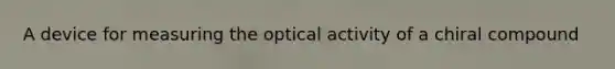 A device for measuring the optical activity of a chiral compound