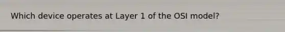 Which device operates at Layer 1 of the OSI model?