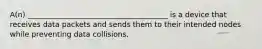 A(n) ______________________________________ is a device that receives data packets and sends them to their intended nodes while preventing data collisions.