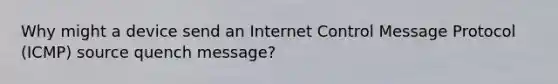 Why might a device send an Internet Control Message Protocol (ICMP) source quench message?