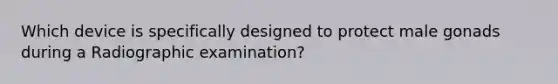 Which device is specifically designed to protect male gonads during a Radiographic examination?