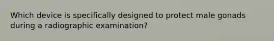 Which device is specifically designed to protect male gonads during a radiographic examination?