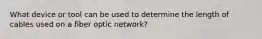 What device or tool can be used to determine the length of cables used on a fiber optic network?