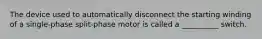 The device used to automatically disconnect the starting winding of a single-phase split-phase motor is called a __________ switch.