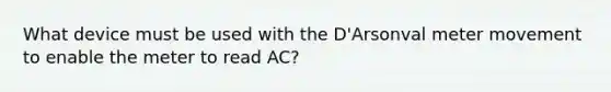 What device must be used with the D'Arsonval meter movement to enable the meter to read AC?