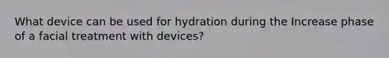 What device can be used for hydration during the Increase phase of a facial treatment with devices?