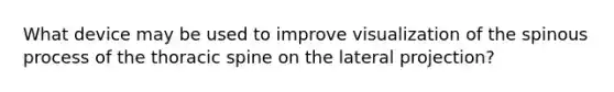 What device may be used to improve visualization of the spinous process of the thoracic spine on the lateral projection?