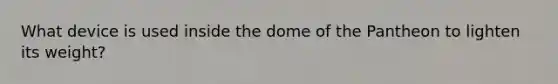 What device is used inside the dome of the Pantheon to lighten its weight?