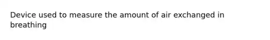 Device used to measure the amount of air exchanged in breathing