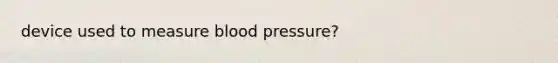 device used to measure blood pressure?